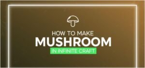 How to Make Mushroom in Infinite Craft: A Complete Step-by-Step Guide