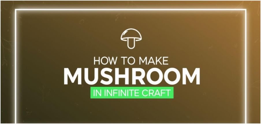 How to Make Mushroom in Infinite Craft: A Complete Step-by-Step Guide