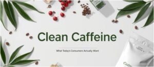 Clean Caffeine: What Today’s Consumers Actually Want